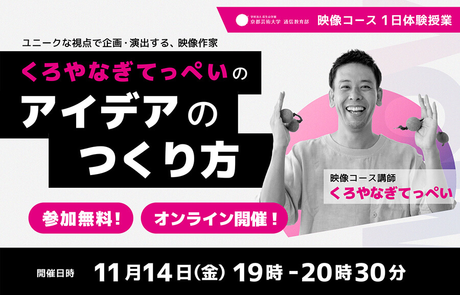 映像コース オンライン1日体験入学「くろやなぎてっぺい先生による「アイデアのつくり方」オンライン開催 11月14日(金)19:00〜20:30